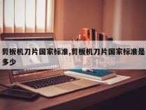 剪板机刀片国家标准,剪板机刀片国家标准是多少