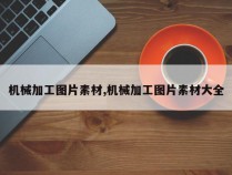 机械加工图片素材,机械加工图片素材大全