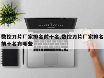 数控刀片厂家排名前十名,数控刀片厂家排名前十名有哪些