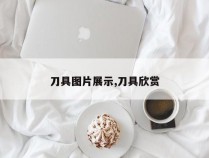 刀具图片展示,刀具欣赏