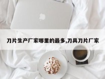 刀片生产厂家哪里的最多,刀具刀片厂家