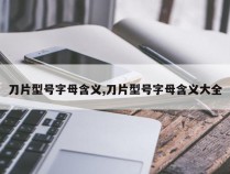 刀片型号字母含义,刀片型号字母含义大全