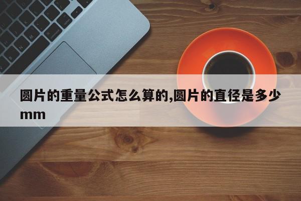 圆片的重量公式怎么算的,圆片的直径是多少mm