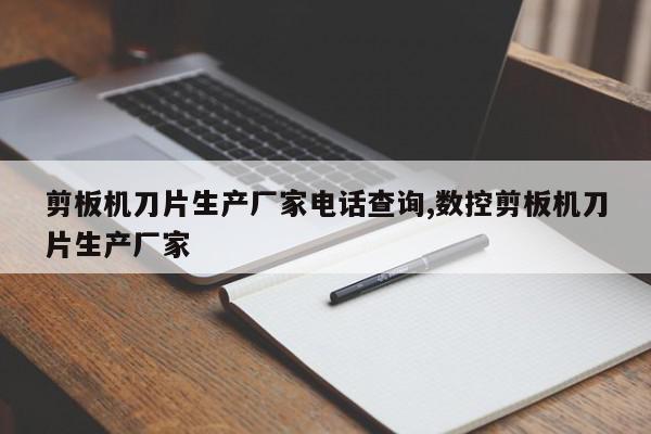剪板机刀片生产厂家电话查询,数控剪板机刀片生产厂家