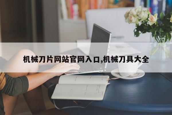 机械刀片网站官网入口,机械刀具大全