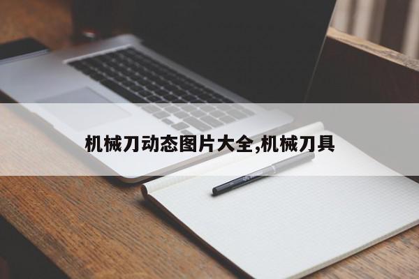 机械刀动态图片大全,机械刀具