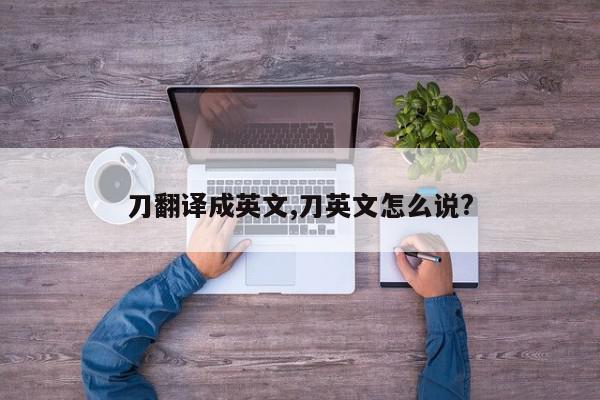 刀翻译成英文,刀英文怎么说?