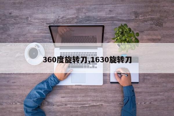 360度旋转刀,1630旋转刀
