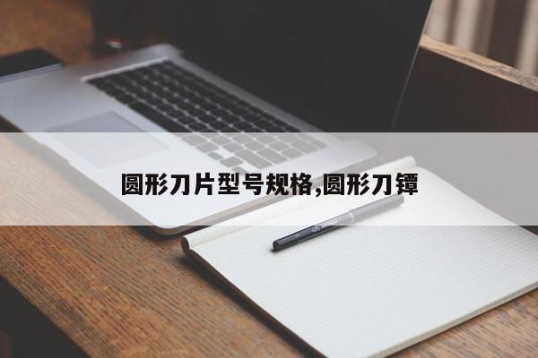 圆形刀片型号规格,圆形刀镡
